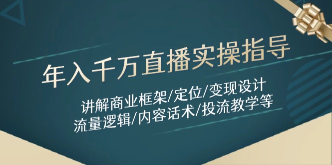 （14664期）年入千万直播实操指导：讲解商业框架/定位/变现设计/流量逻辑/内容话术/等-福缘创业网_创业项目大全