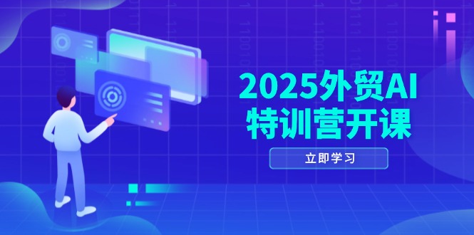 （14654期）2025外贸AI特训营开课：涵盖品牌选品/AI建站/主动/被动获客/社媒开发/等等-福缘创业网_创业项目大全