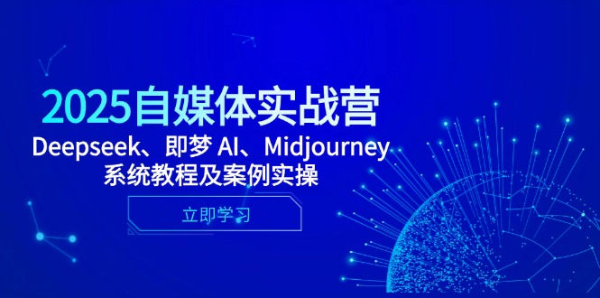 （14640期）2025自媒体实战营，Deepseek、即梦 AI、Midjourney系统教程及案例实操-福缘创业网_创业项目大全